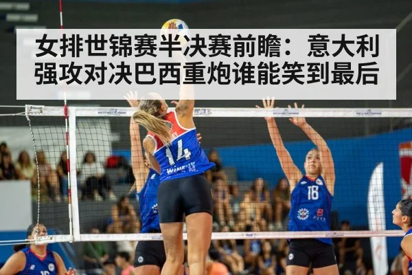 女排世锦赛半决赛前瞻：意大利强攻对决巴西重炮谁能笑到最后